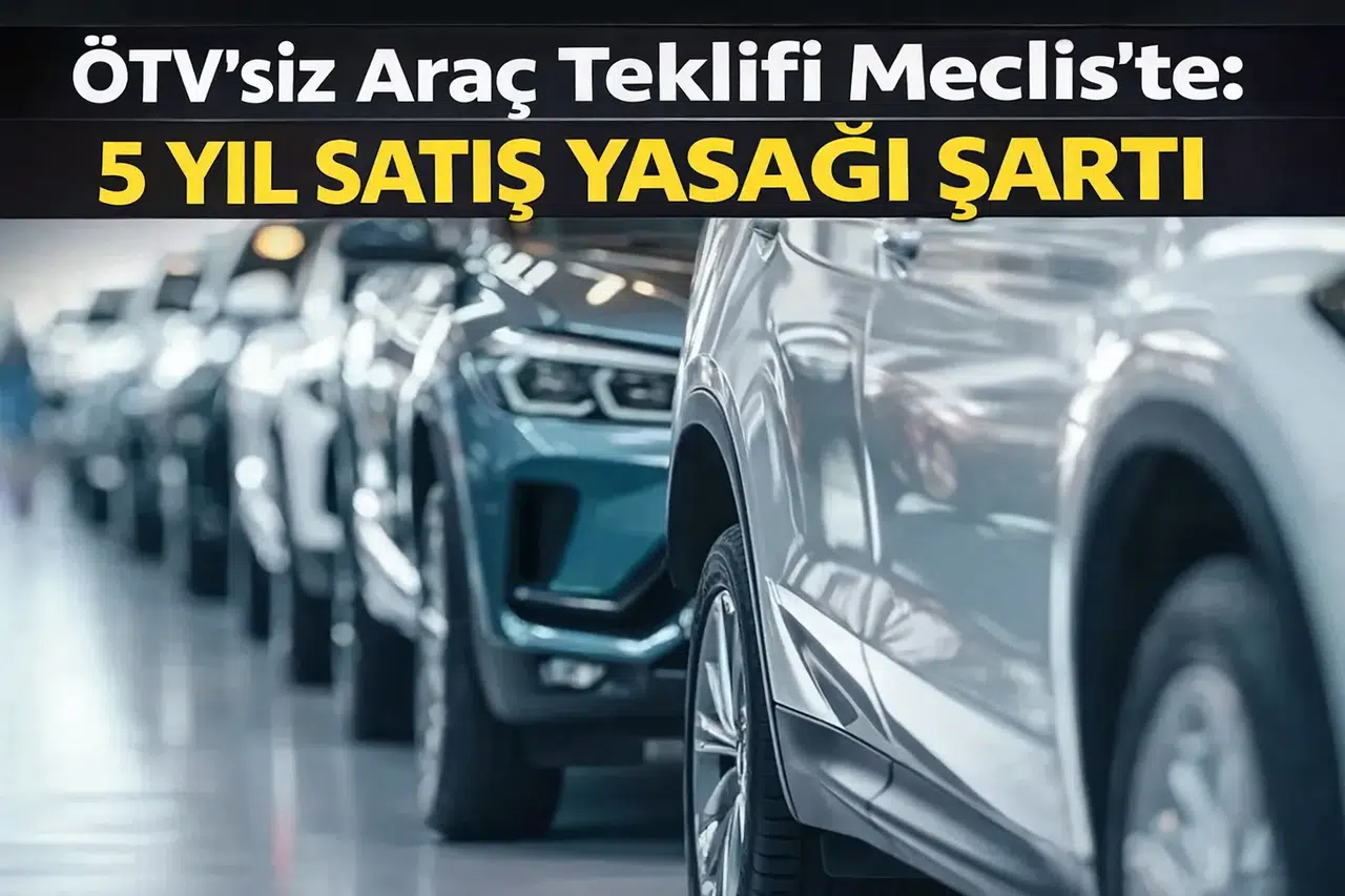 ÖTV’siz araç teklifi Meclis'te: 5 yıl satış yasağı şartı
