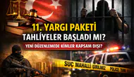 11. Yargı Paketi Tahliyeleri Başladı mı? Yeni Yasa Neleri ve Kimleri Kapsıyor?