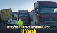 Hatay'da 11 araç birbirine girdi: 11 yaralı