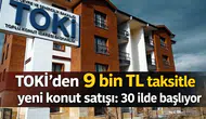 TOKİ’den 9 bin TL taksitle yeni konut satışı: 30 ilde başlıyor