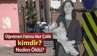 Öğretmen Fatma Nur Çelik Kimdir? Neden Öldü