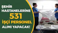 Şehir Hastanelerine 531 İşçi Personel Alımı Yapacak!