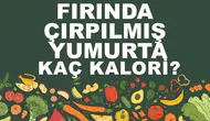 Fırında Çırpılmış Yumurta Kalori Değeri ve Besin Değerleri Nedir?