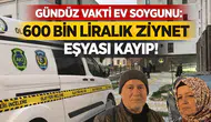 Gündüz Vakti Ev Soygunu: 600 Bin Liralık Ziynet Eşyası Kayıp!