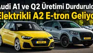 Audi A1 ve Q2 Modellerinin Üretimi Son Buldu! Elektrikli A2 E-Tron 2026'da Piyasaya Çıkıyor