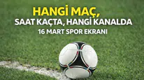 Hangi maç, saat kaçta, hangi kanalda | 16 Mart spor ekranı