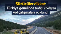 Sürücüler dikkat: Türkiye genelinde trafiği etkileyen yol çalışmaları açıklandı