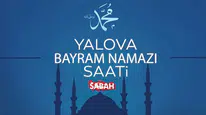 Yalova’da bayram heyecanı zirvede: Namaz saatleri ve ibadet detayları belli oldu