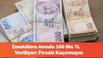 Emeklilere Anında 100 Bin TL Veriliyor: Fırsatı Kaçırmayın