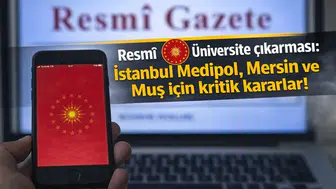Resmî Gazete’de Üniversite çıkarması: İstanbul Medipol, Mersin ve Muş için kritik kararlar!