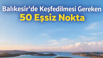 Balıkesir’de Keşfedilmesi Gereken 50 Eşsiz Nokta