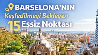 Barselona’nın Keşfedilmeyi Bekleyen 15 Eşsiz Noktası