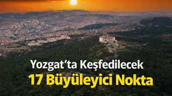 Yozgat'ta Keşfedilecek 17 Büyüleyici Nokta