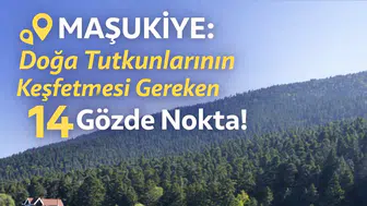 Maşukiye: Doğa Tutkunlarının Keşfetmesi Gereken 14 Gözde Nokta!