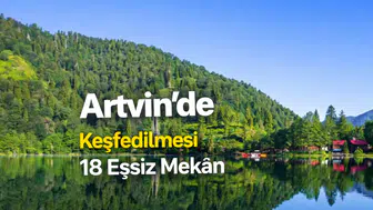 Artvin'de Keşfedilecek 18 Eşsiz Mekân
