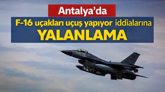 Antalya'da F-16 uçakları uçuş yapıyor iddialarına yalanlama