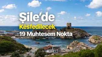 Şile'de Keşfedilecek 19 Muhteşem Nokta