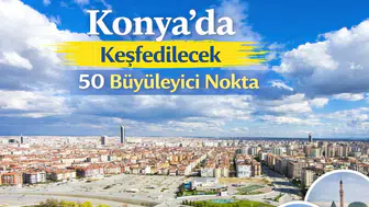 Konya'da Keşfedilecek 50 Büyüleyici Nokta