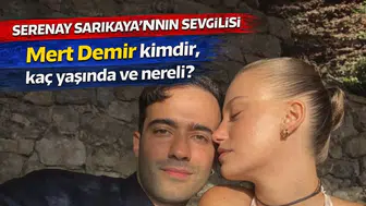 Serenay Sarıkaya’nın Sevgilisi Mert Demir kimdir, kaç yaşında ve nereli?