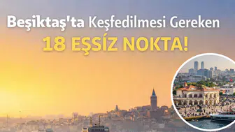 Beşiktaş'ta Keşfedilmesi Gereken 18 Eşsiz Nokta!