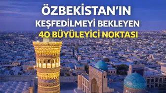 Özbekistan'ın Keşfedilmeyi Bekleyen 40 Büyüleyici Noktası