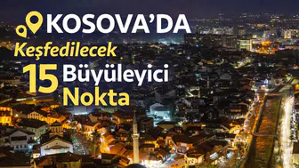 Kosova'da Keşfedilecek 15 Büyüleyici Nokta