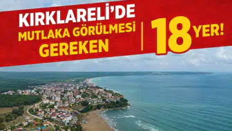 Kırklareli'de Mutlaka Görülmesi Gereken 18 Yer!