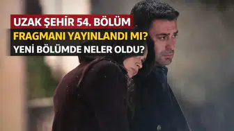 Uzak Şehir 54. Bölüm Fragmanı Yayınlandı mı? Yeni Bölümde Neler Olacak?