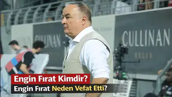 Engin Fırat Kimdir? Engin Fırat Neden Vefat Etti?