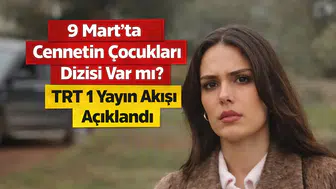 9 Mart Cennetin Çocukları Dizisi Neden Yok? TRT 1 Yayın Akışı Açıklandı