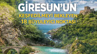 Giresun’un Keşfedilmeyi Bekleyen 18 Büyüleyici Noktası