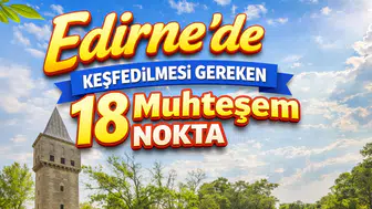 Edirne'de Keşfedilmesi Gereken 18 Muhteşem Nokta