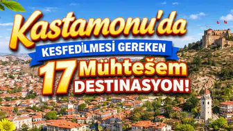 Kastamonu'da Keşfedilmesi Gereken 17 Muhteşem Destinasyon!