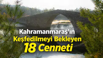 Kahramanmaraş'ın Keşfedilmeyi Bekleyen 18 Cenneti