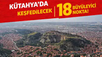 Kütahya'da Keşfedilecek 18 Büyüleyici Nokta!
