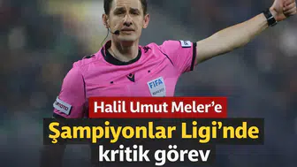 Halil Umut Meler’e Şampiyonlar Ligi’nde kritik görev