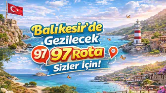 Balıkesir’de Gezilecek 97 Rota Sizler İçin