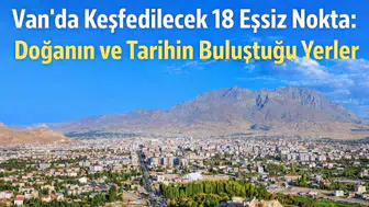 Van'da Keşfedilecek 18 Eşsiz Nokta