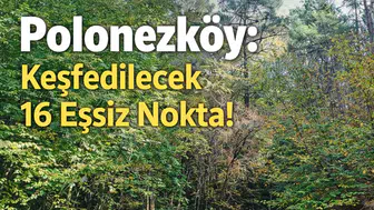 Polonezköy: Keşfedilecek 16 Eşsiz Nokta!