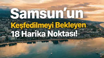 Samsun'un Keşfedilmeyi Bekleyen 18 Harika Noktası!