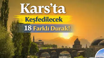 Kars'ta Keşfedilecek 18 Farklı Durak!