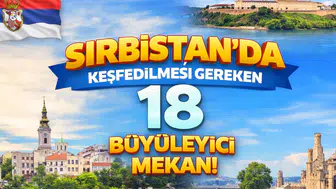 Sırbistan'da Keşfedilmesi Gereken 18 Büyüleyici Mekan!