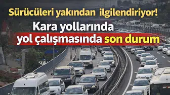 Sürücüleri yakından ilgilendiriyor! Kara yollarında yol çalışmasında son durum