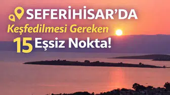 Seferihisar'da Keşfedilmesi Gereken 15 Eşsiz Nokta!