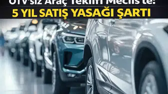 ÖTV’siz araç teklifi Meclis'te: 5 yıl satış yasağı şartı