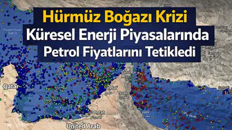 Hürmüz Boğazı Krizi Küresel Enerji Piyasalarında Petrol Fiyatlarını Tetikledi