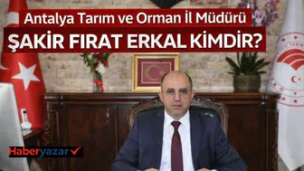 Antalya Tarım ve Orman İl Müdürü Şakir Fırat Erkal Kimdir?