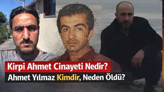 Kirpi Ahmet Cinayeti Nedir? Ahmet Yılmaz Kimdir, Neden Öldü?