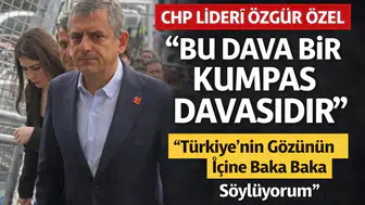 CHP Lideri Özgür Özel: "Türkiye'nin Gözünün İçine Baka Baka Diyorum Ki Bu Dava Bir Kumpas Davasıdır"