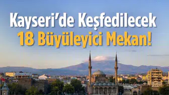 Kayseri'de Keşfedilecek 18 Büyüleyici Mekan!